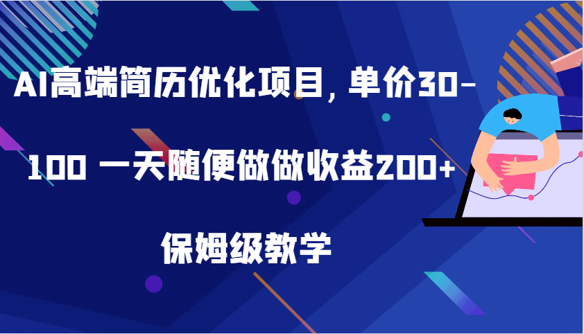 AI高端简历优化项目,单价30-100 一天随便做做收益200+ 保姆级教学网创项目-知识付费-在线课程-自媒体创业-网络副业-优利资源优利资源网