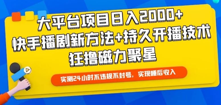 大平台项目日入2000+，快手播剧新方法+持久开播技术，狂撸磁力聚星【揭秘】网创项目-知识付费-在线课程-自媒体创业-网络副业-优利资源优利资源网
