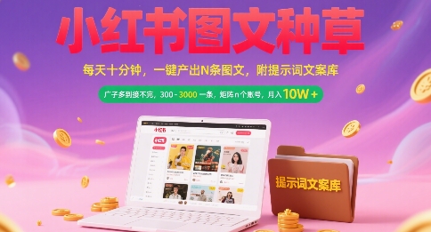 小红书图文种草，每天十分钟，一键产出N条图文， 广子多到接不完， 300-3k一条，矩阵n个账号月入几个W网创项目-知识付费-在线课程-自媒体创业-网络副业-优利资源优利资源网