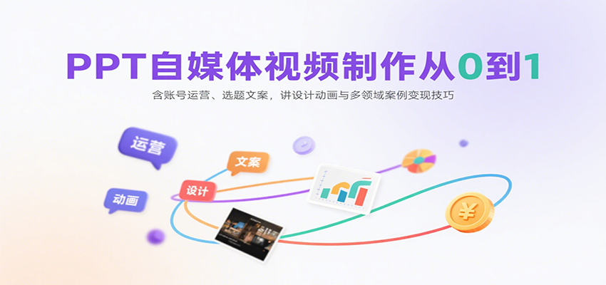 PPT自媒体视频制作从0到1：含账号运营、选题文案，讲设计动画与多领域案例变现技巧网创项目-知识付费-在线课程-自媒体创业-网络副业-优利资源优利资源网