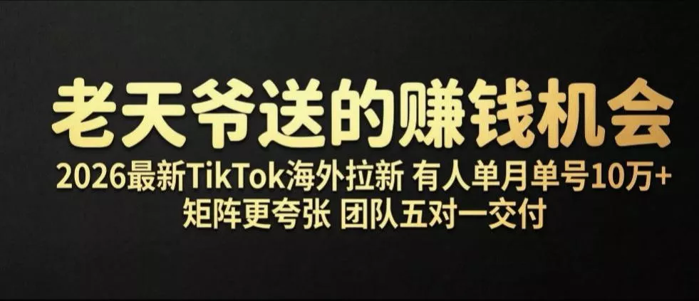 老天爷送的賺钱机会！2026最新TikTok海外拉新，有人单月单号10W+，矩阵更夸张，团队交付【揭秘】网创项目-知识付费-在线课程-自媒体创业-网络副业-优利资源优利资源网