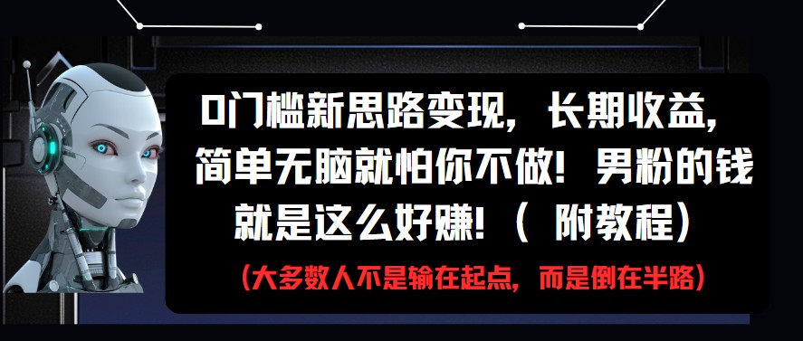 0门槛新思路变现，长期收益，简单无脑就怕你不做!男粉的钱就是这么好赚!(附教程)网创项目-知识付费-在线课程-自媒体创业-网络副业-优利资源优利资源网