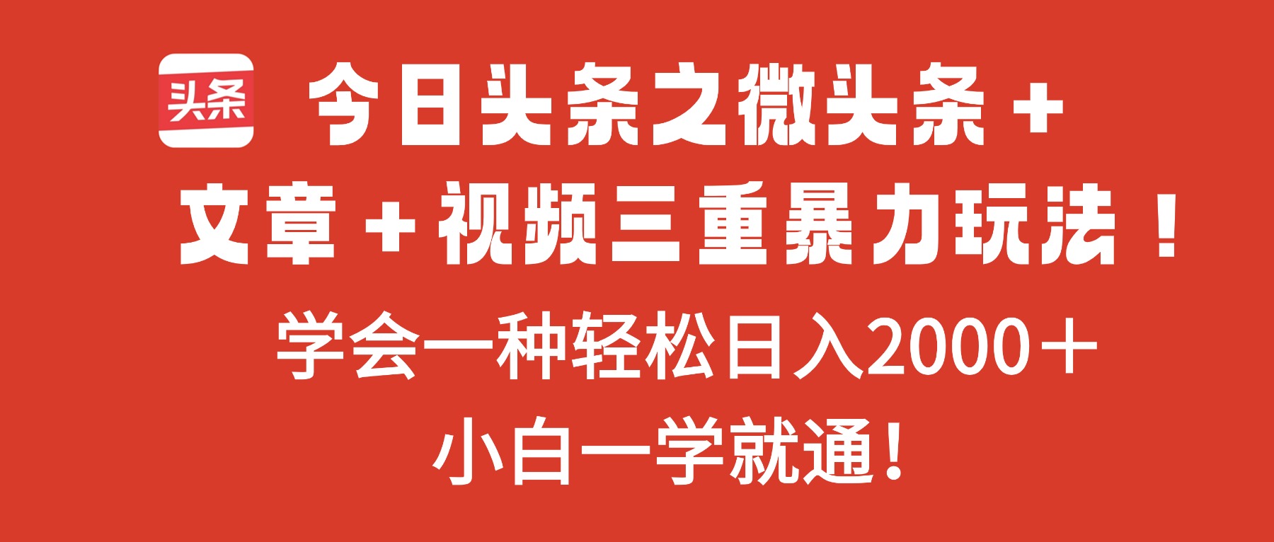今日头条之微头条＋文章＋视频三重暴力玩法，学会一种轻松日入2000＋，…网创项目-知识付费-在线课程-自媒体创业-网络副业-优利资源优利资源网