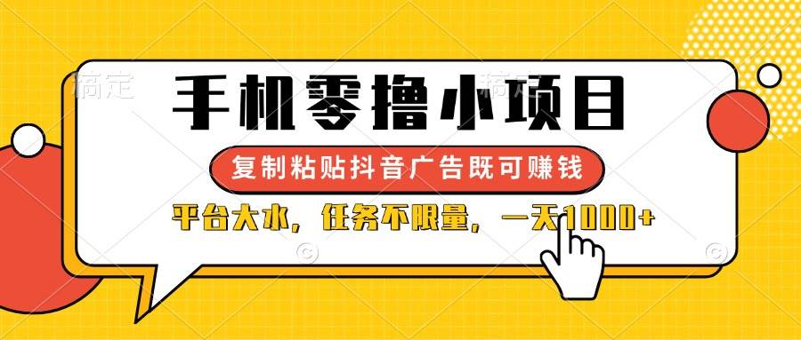 （14254期）手机零撸小项目，复制粘贴抖音广告即可赚钱，平台大水，任务不限量，一…网创项目-知识付费-在线课程-自媒体创业-网络副业-优利资源优利资源网