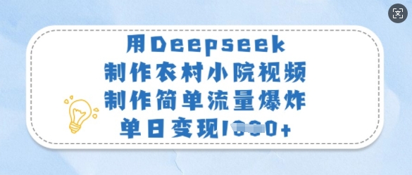 用Deepseek制作农村小院视频，制作简单流量爆炸，单日变现多张网创项目-知识付费-在线课程-自媒体创业-网络副业-优利资源优利资源网