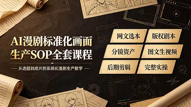 AI漫剧标准化画面生产SOP全套课程，网文选本版权剧本分镜资产全覆盖，图文生视频后期剪辑完整实操教学网创项目-知识付费-在线课程-自媒体创业-网络副业-优利资源优利资源网
