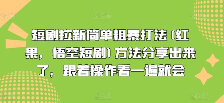 短剧拉新简单粗暴打法(红果，悟空短剧)方法分享出来了，跟着操作看一遍就会网创项目-知识付费-在线课程-自媒体创业-网络副业-优利资源优利资源网