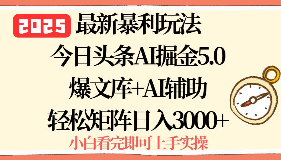 （15786期）2025年今日头条最新暴利玩法5.0，一键生成爆款，轻松实现矩阵日入3000+网创项目-知识付费-在线课程-自媒体创业-网络副业-优利资源优利资源网