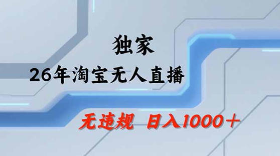 2026最新技术淘宝无人直播带货教学，不封号，不违规，公+私玩法，操作简单，日入1k+【揭秘】网创项目-知识付费-在线课程-自媒体创业-网络副业-优利资源优利资源网
