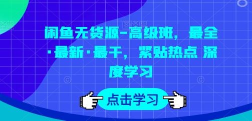 闲鱼无货源-高级班，最全·最新·最干，紧贴热点 深度学习网创项目-知识付费-在线课程-自媒体创业-网络副业-优利资源优利资源网