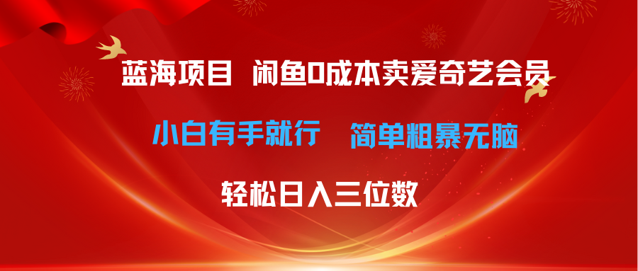 （10784期）最新蓝海项目咸鱼零成本卖爱奇艺会员小白有手就行 无脑操作轻松日入三位数网创项目-知识付费-在线课程-自媒体创业-网络副业-优利资源优利资源网