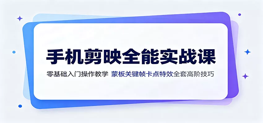 手机剪映全能实战课：零基础入门操作教学，蒙版关键帧卡点特效全套高阶技巧网创项目-知识付费-在线课程-自媒体创业-网络副业-优利资源优利资源网