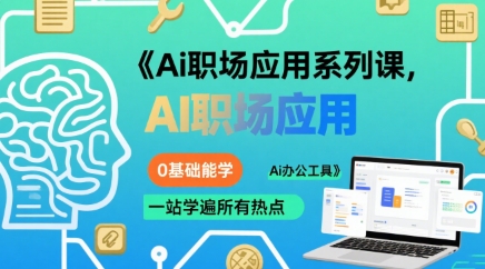 Ai职场应用系列课，0基础能学，一站学遍所有热点Ai办公工具网创项目-知识付费-在线课程-自媒体创业-网络副业-优利资源优利资源网