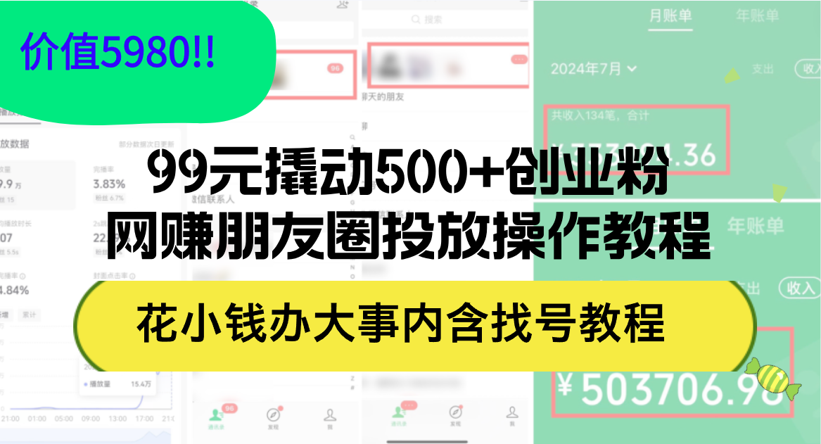 （12431期）99元撬动500+创业粉，网赚朋友圈投放操作教程价值5980！花小钱办大事内…网创项目-知识付费-在线课程-自媒体创业-网络副业-优利资源优利资源网