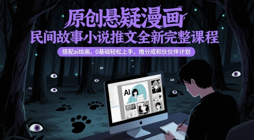 原创悬疑漫画民间故事小说推文全新完整课程， 搭配ai绘画，0基础轻松上手，撸分成和伙伴计划网创项目-知识付费-在线课程-自媒体创业-网络副业-优利资源优利资源网