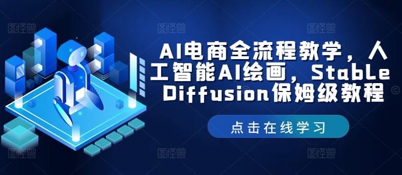 AI电商全流程教学，人工智能AI绘画，Stable Diffusion保姆级教程网创项目-知识付费-在线课程-自媒体创业-网络副业-优利资源优利资源网