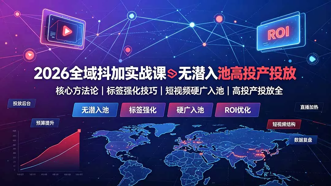 2026全域抖加实战课：无潜入池核心方法论｜标签强化技巧｜短视频硬广入池｜高投产投放全教程网创项目-知识付费-在线课程-自媒体创业-网络副业-优利资源优利资源网