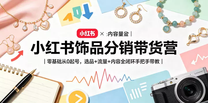 小红书饰品分销带货营｜零基础从0起号，选品+流量+内容全闭环手把手带教(更新0527)网创项目-知识付费-在线课程-自媒体创业-网络副业-优利资源优利资源网