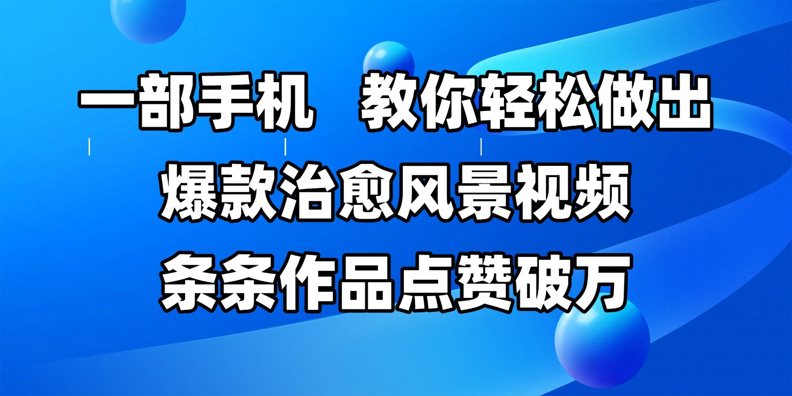 一部手机，教你轻松做出爆款治愈风景视频，条条作品点赞破万网创项目-知识付费-在线课程-自媒体创业-网络副业-优利资源优利资源网