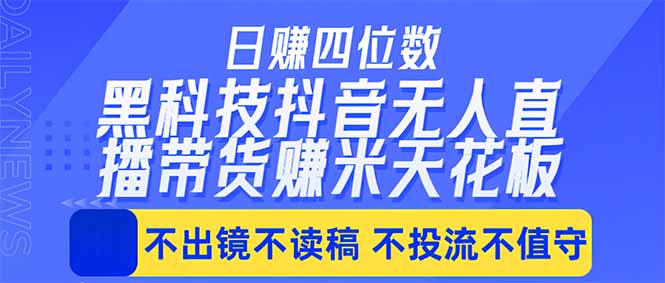 日入四位数！！最新黑科技抖音无人直播带货赚钱天花板，不出镜，不读稿，不投流，不值守，手…网创项目-知识付费-在线课程-自媒体创业-网络副业-优利资源优利资源网