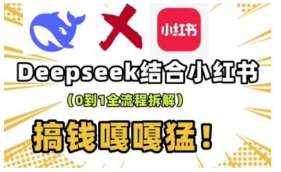 deepseek+小红书打造流量生产线实操课，0到1全流程拆解，搞钱嘎嘎猛网创项目-知识付费-在线课程-自媒体创业-网络副业-优利资源优利资源网