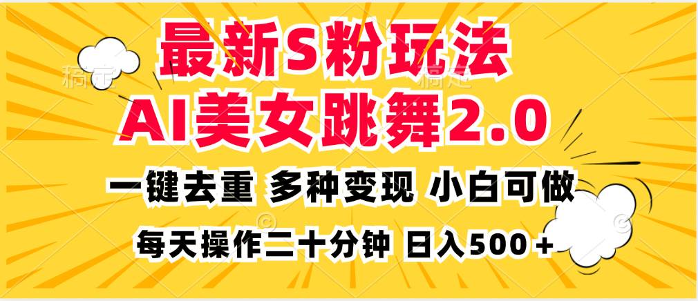 （13119期）最新S粉玩法，AI美女跳舞，项目简单，多种变现方式，小白可做，日入500…网创项目-知识付费-在线课程-自媒体创业-网络副业-优利资源优利资源网