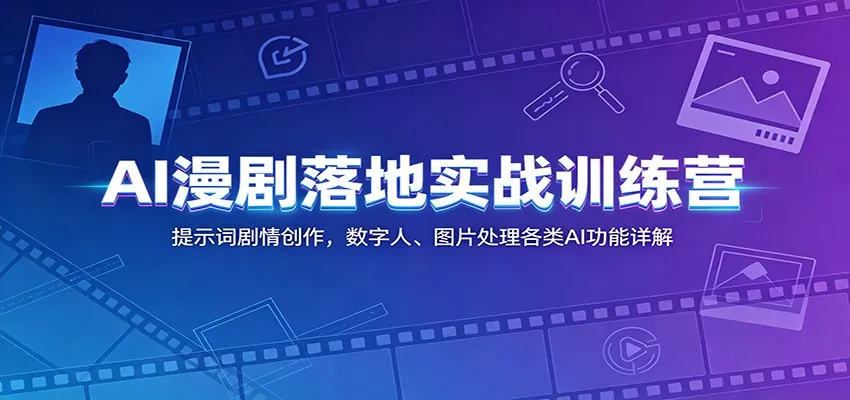 AI漫剧落地实战训练营：提示词剧情创作，数字人、图片处理各类AI功能详解网创项目-知识付费-在线课程-自媒体创业-网络副业-优利资源优利资源网
