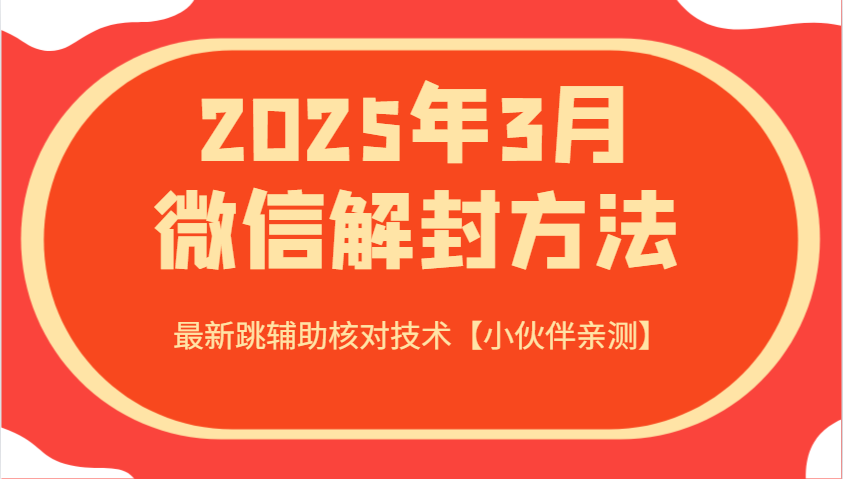 2025年3月微信解封方法 最新跳辅助核对技术【小伙伴亲测】网创项目-知识付费-在线课程-自媒体创业-网络副业-优利资源优利资源网