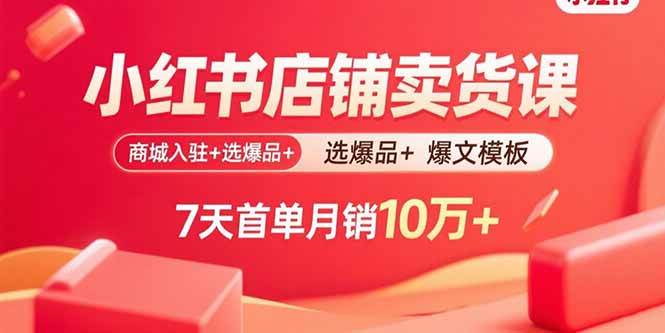（15955期）小红书店铺卖货课：商城入驻+选爆品+爆文模板，7天首单月销10万+网创项目-知识付费-在线课程-自媒体创业-网络副业-优利资源优利资源网