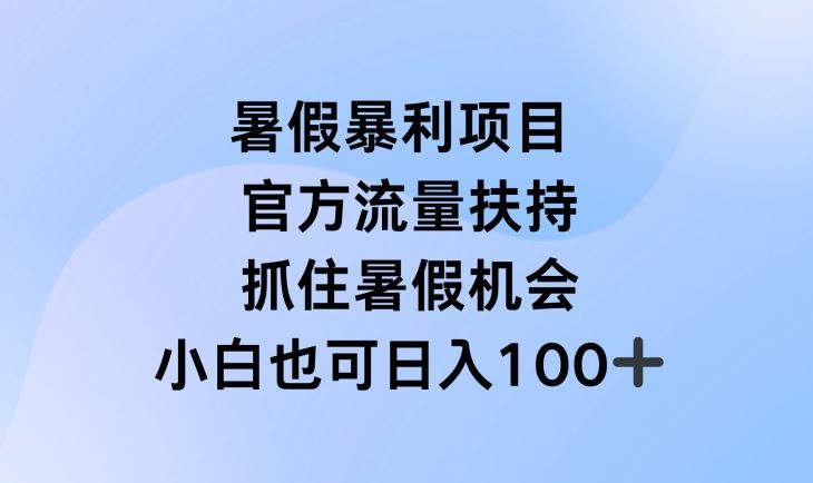 暑假暴利直播项目，官方流量扶持，把握暑假机会【揭秘】网创项目-知识付费-在线课程-自媒体创业-网络副业-优利资源优利资源网
