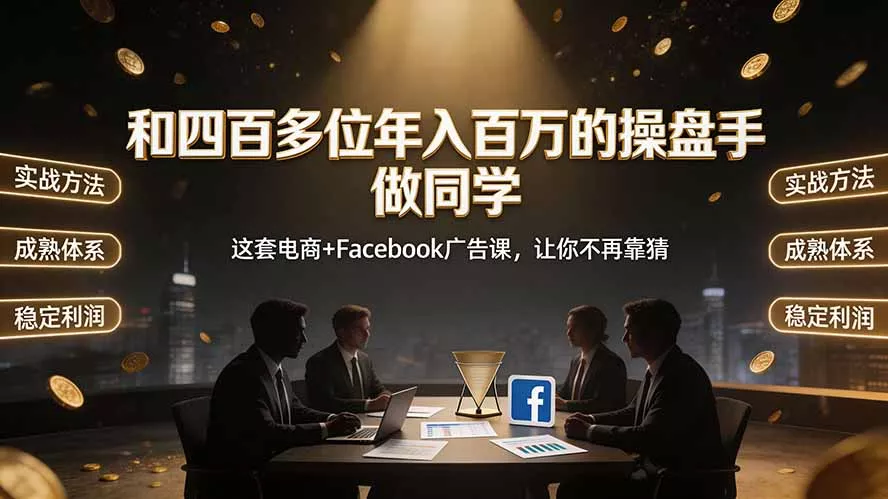 和四百多位年入百万的操盘手做同学——这套电商+Facebook广告课，让你不再靠猜【原创双语字幕】网创项目-知识付费-在线课程-自媒体创业-网络副业-优利资源优利资源网