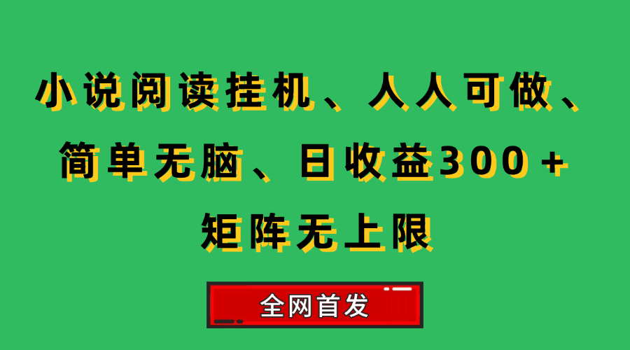 （15413期）小说挂机阅读，人人可做，简单无脑，一天收益300＋矩阵无限上网创项目-知识付费-在线课程-自媒体创业-网络副业-优利资源优利资源网