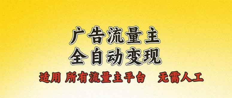 （13875期）广告流量主全自动变现，适用所有流量主平台，无需人工，单机日入500+网创项目-知识付费-在线课程-自媒体创业-网络副业-优利资源优利资源网