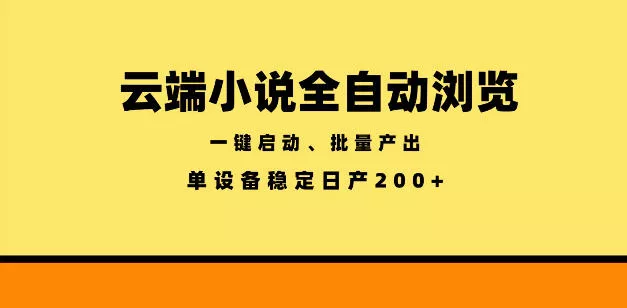 云端小说全自动浏览阅读，一键启动、批量产出，单设备稳定产出200+【揭秘】网创项目-知识付费-在线课程-自媒体创业-网络副业-优利资源优利资源网