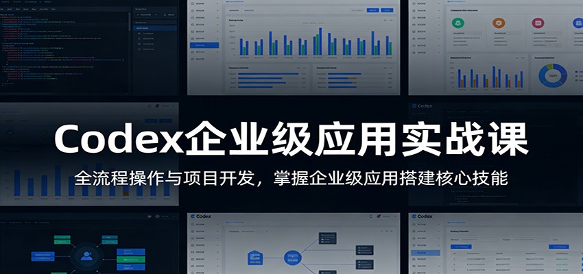 Codex企业级应用实战课：全流程操作与项目开发，掌握企业级应用搭建核心技能网创项目-知识付费-在线课程-自媒体创业-网络副业-优利资源优利资源网