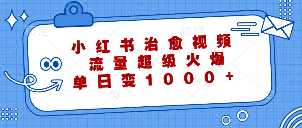 （12707期）小红书治愈视频，流量超级火爆，单日变现1000+网创项目-知识付费-在线课程-自媒体创业-网络副业-优利资源优利资源网