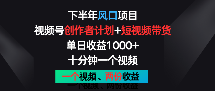 下半年风口项目，视频号创作者计划+视频带货，单日收益1000+，一个视频两份收益网创项目-知识付费-在线课程-自媒体创业-网络副业-优利资源优利资源网