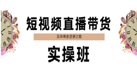 短视频直播带货实操班，实体商家逆袭之路网创项目-知识付费-在线课程-自媒体创业-网络副业-优利资源优利资源网