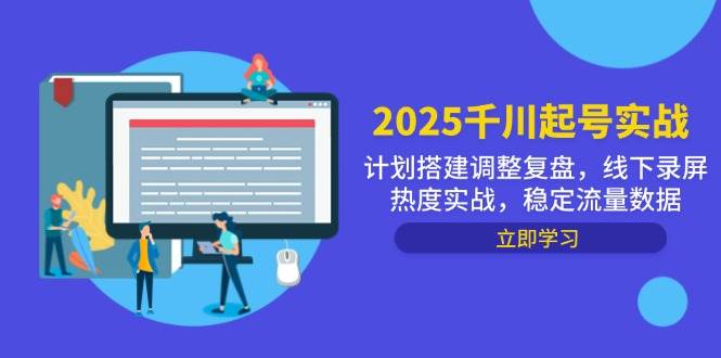 （14708期）2025千川起号实战，计划搭建调整复盘，线下录屏热度实战，稳定流量数据网创项目-知识付费-在线课程-自媒体创业-网络副业-优利资源优利资源网