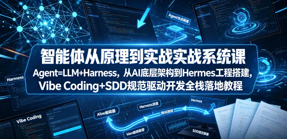 智能体从原理到实战系统课Agent=LLM+Harness，从AI底层架构到Hermes工程搭建，Vibe Coding+SDD规范驱动开发全栈落地教程网创项目-知识付费-在线课程-自媒体创业-网络副业-优利资源优利资源网
