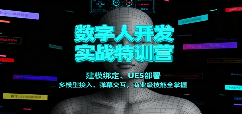 数字人开发实战特训营：建模绑定、UE5部署、多模型接入、弹幕交互，商业级技能全掌握网创项目-知识付费-在线课程-自媒体创业-网络副业-优利资源优利资源网