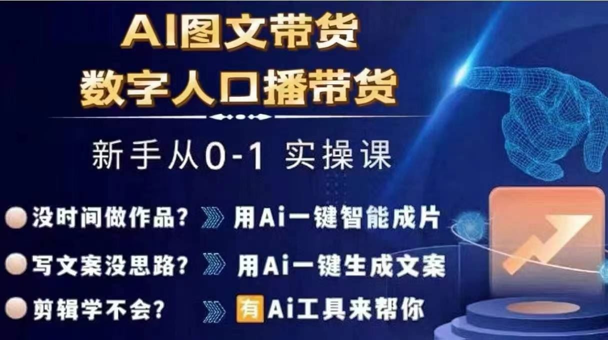 Ai图文带货+数字人口播带货，从0~1实操体系课网创项目-知识付费-在线课程-自媒体创业-网络副业-优利资源优利资源网