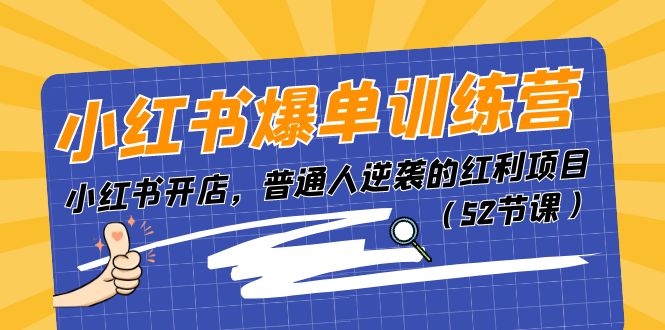 （11134期）小红书爆单训练营，小红书开店，普通人逆袭的红利项目（52节课）网创项目-知识付费-在线课程-自媒体创业-网络副业-优利资源优利资源网