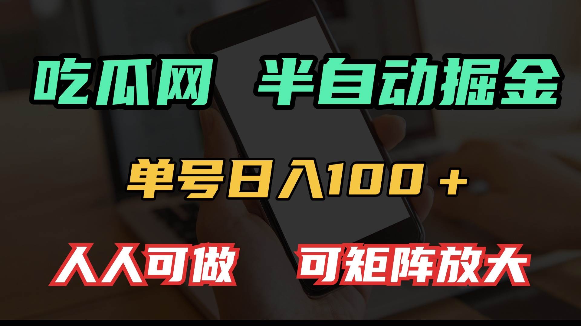 （13811期）吃瓜网半自动掘金，单号日入100＋！人人可做，可矩阵放大网创项目-知识付费-在线课程-自媒体创业-网络副业-优利资源优利资源网