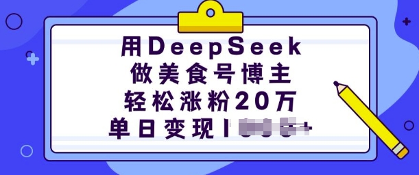 用DeepSeek做美食号博主，轻松涨粉20万，单日变现多张网创项目-知识付费-在线课程-自媒体创业-网络副业-优利资源优利资源网