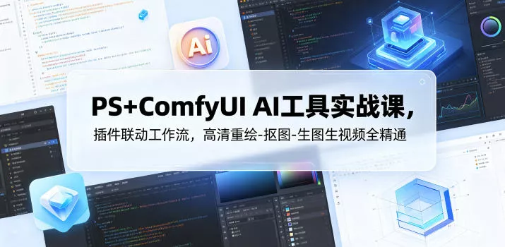 PS+ComfyUI AI工具实战课，插件联动工作流，高清重绘-抠图-生图生视频全精通网创项目-知识付费-在线课程-自媒体创业-网络副业-优利资源优利资源网