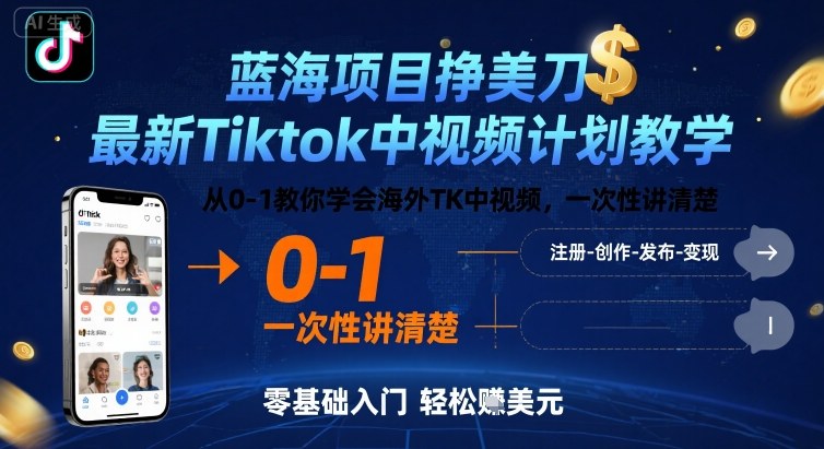 蓝海项目挣美刀，最新Tiktok中视频计划教学，从0-1教你学会海外TK中视频，一次性讲清楚网创项目-知识付费-在线课程-自媒体创业-网络副业-优利资源优利资源网