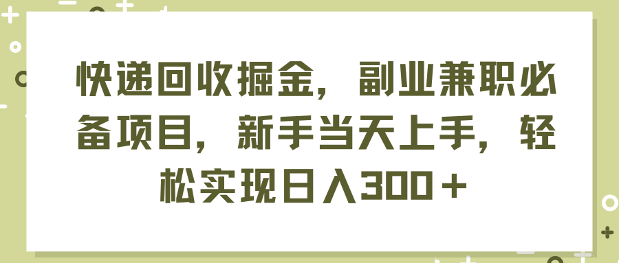（11747期）快递回收掘金，副业兼职必备项目，新手当天上手，轻松实现日入300＋网创项目-知识付费-在线课程-自媒体创业-网络副业-优利资源优利资源网