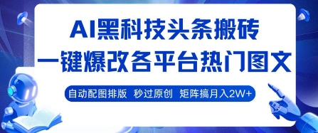AI黑科技头条搬砖，一键爆改各平台热门图文 自动配图排版，秒过原创，矩阵搞月入2W+【揭秘】网创项目-知识付费-在线课程-自媒体创业-网络副业-优利资源优利资源网