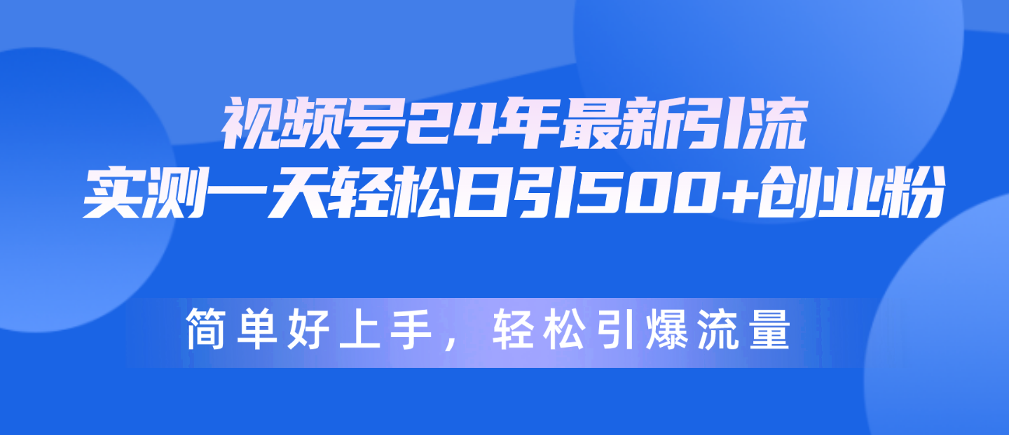 （10415期）视频号24年最新引流，一天轻松日引500+创业粉，简单好上手，轻松引爆流量网创项目-知识付费-在线课程-自媒体创业-网络副业-优利资源优利资源网